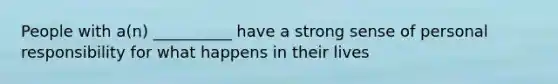 People with a(n) __________ have a strong sense of personal responsibility for what happens in their lives
