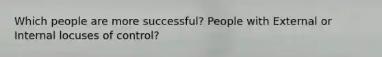 Which people are more successful? People with External or Internal locuses of control?