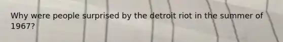 Why were people surprised by the detroit riot in the summer of 1967?
