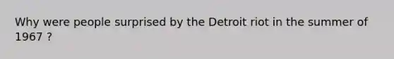 Why were people surprised by the Detroit riot in the summer of 1967 ?