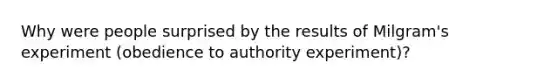 Why were people surprised by the results of Milgram's experiment (obedience to authority experiment)?