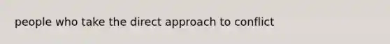 people who take the direct approach to conflict