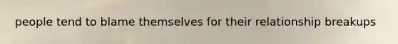 people tend to blame themselves for their relationship breakups