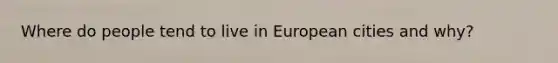 Where do people tend to live in European cities and why?