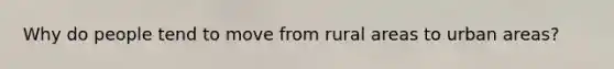 Why do people tend to move from rural areas to urban areas?