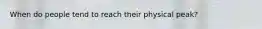 When do people tend to reach their physical peak?