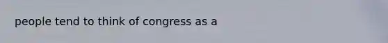 people tend to think of congress as a