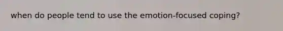 when do people tend to use the emotion-focused coping?