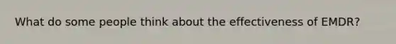 What do some people think about the effectiveness of EMDR?