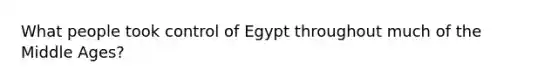 What people took control of Egypt throughout much of the Middle Ages?