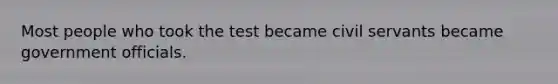 Most people who took the test became civil servants became government officials.