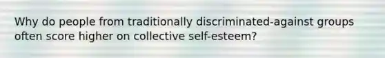 Why do people from traditionally discriminated-against groups often score higher on collective self-esteem?