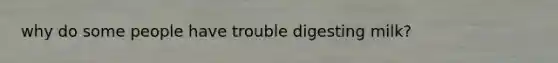 why do some people have trouble digesting milk?