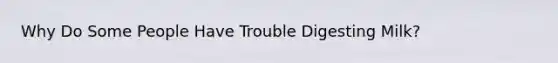 Why Do Some People Have Trouble Digesting Milk?