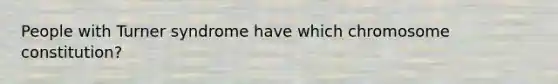 People with Turner syndrome have which chromosome constitution?