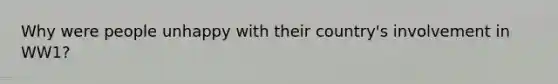 Why were people unhappy with their country's involvement in WW1?