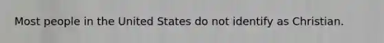 Most people in the United States do not identify as Christian.