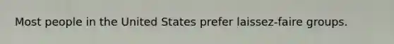 Most people in the United States prefer laissez-faire groups.