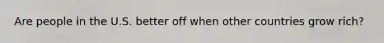 Are people in the U.S. better off when other countries grow rich?