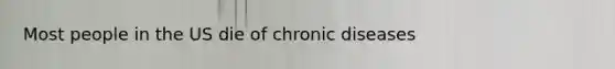 Most people in the US die of chronic diseases