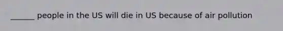 ______ people in the US will die in US because of air pollution