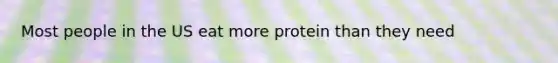 Most people in the US eat more protein than they need