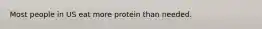 Most people in US eat more protein than needed.