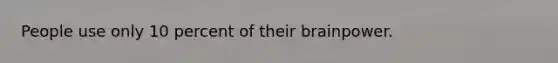 People use only 10 percent of their brainpower.
