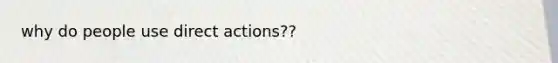 why do people use direct actions??