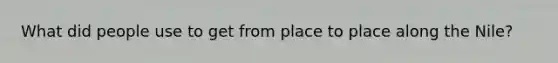 What did people use to get from place to place along the Nile?