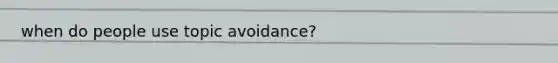 when do people use topic avoidance?