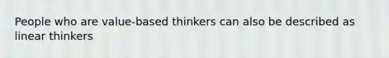 People who are value-based thinkers can also be described as linear thinkers