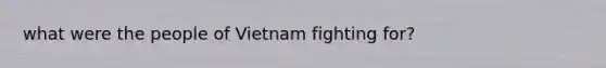 what were the people of Vietnam fighting for?