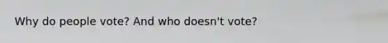 Why do people vote? And who doesn't vote?