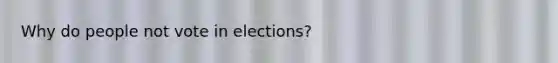 Why do people not vote in elections?