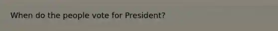 When do the people vote for President?