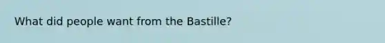 What did people want from the Bastille?