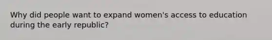 Why did people want to expand women's access to education during the early republic?