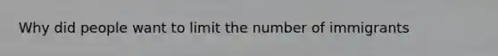 Why did people want to limit the number of immigrants