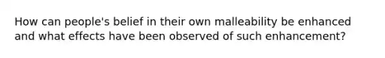 How can people's belief in their own malleability be enhanced and what effects have been observed of such enhancement?