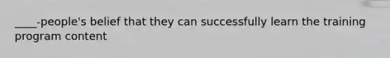 ____-people's belief that they can successfully learn the training program content