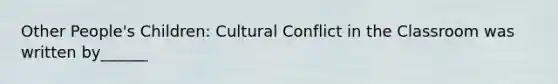 Other People's Children: Cultural Conflict in the Classroom was written by______