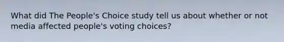 What did The People's Choice study tell us about whether or not media affected people's voting choices?