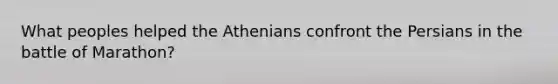 What peoples helped the Athenians confront the Persians in the battle of Marathon?