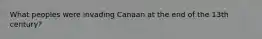 What peoples were invading Canaan at the end of the 13th century?