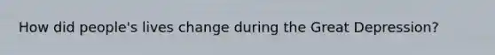 How did people's lives change during the Great Depression?