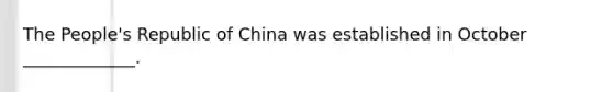 The People's Republic of China was established in October _____________.