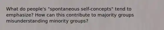 What do people's "spontaneous self-concepts" tend to emphasize? How can this contribute to majority groups misunderstanding minority groups?