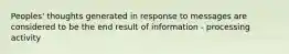 Peoples' thoughts generated in response to messages are considered to be the end result of information - processing activity