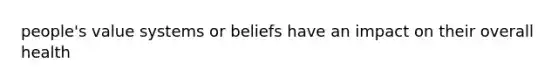 people's value systems or beliefs have an impact on their overall health